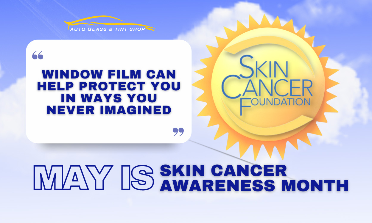 Skin Cancer Awareness Month is May. Window Film Can Help!